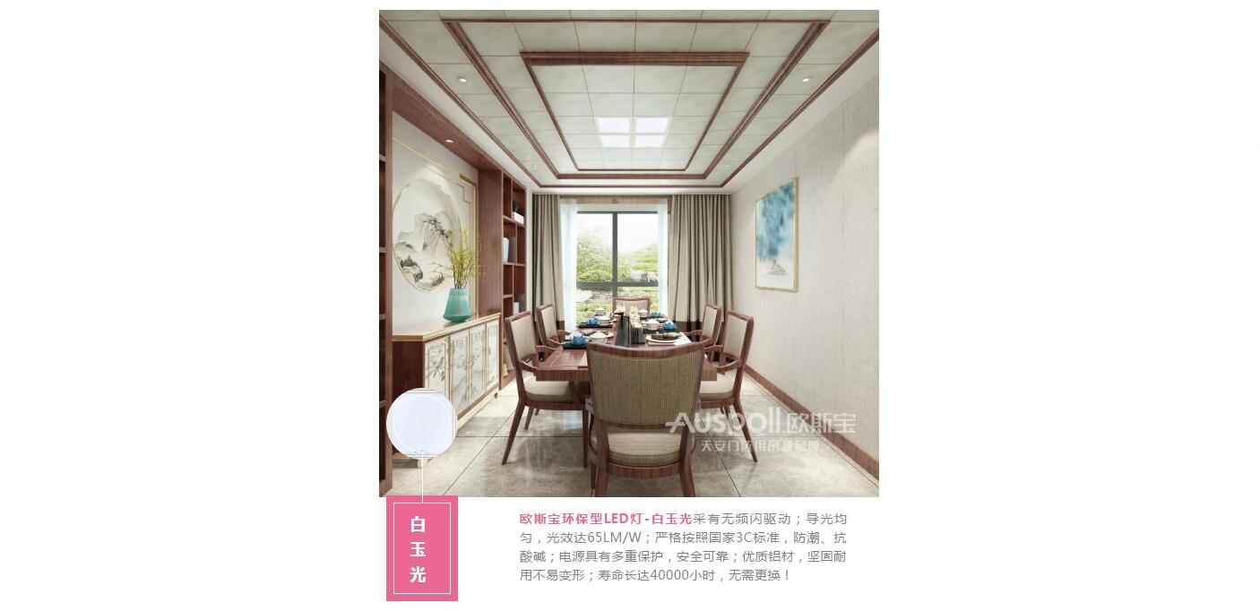白玉光，歐斯寶環(huán)保型LED燈-白玉光采有無頻閃驅(qū)動；導(dǎo)光均勻，光效達65LM/W；嚴格按照國家3C標準，防潮、抗酸堿；電源具有多重保護，安全可靠；優(yōu)質(zhì)鋁材，堅固耐用不易變形；壽命長達40000小時，無需更換！